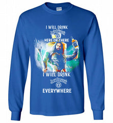 AQUAMAN I WILL DRINK JACK DANIEL'S HERE THERE I WILL DRINK JACK DANIEL'S EVERYWHERE Gildan Long Shirt - zezetee