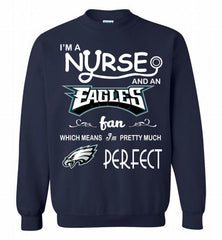I'M A Nurse And A NFL Philadelphia Eagles Fan Pretty Much Perfect Crewneck Sweatshirt - zezetee
