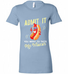 ADMIT IT YOU WANT TO TASTE MY WIENER Bella Ladies Tee - zezetee