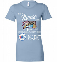 I'M A Nurse And A Philadelphia 76ers Fans Perfect Bella Ladies Tee - zezetee