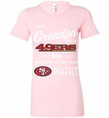I'M A Grandpa And A San Francisco 49ers Pretty Much Perfect Bella Ladies Tee - zezetee