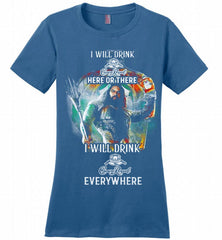 AQUAMAN I WILL DRINK CROWN ROYAL HERE THERE I WILL DRINK CROWN ROYAL EVERYWHERE Ladies Perfect - zezetee