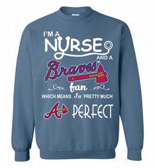 I'M A Nurse And A Atlanta Braves Fan Pretty Much Perfect Crewneck Sweatshirt - zezetee