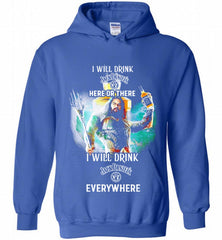 AQUAMAN I WILL DRINK JACK DANIEL'S HERE THERE I WILL DRINK JACK DANIEL'S EVERYWHERE Hoodie - zezetee