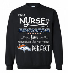 I'M A Nurse And A NFL Denver Broncos Fan Pretty Much Perfect Crewneck Sweatshirt - zezetee