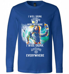 AQUAMAN I WILL DRINK JACK DANIEL'S HERE THERE I WILL DRINK JACK DANIEL'S EVERYWHERE Long Sleeve - zezetee